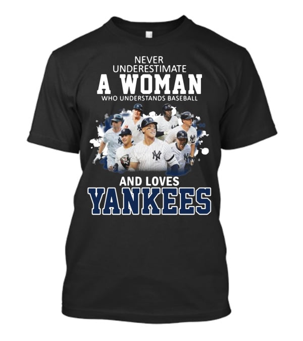 Never Underestimate A Woman Who Understands Baseball And Loves Yankees T-Shirt