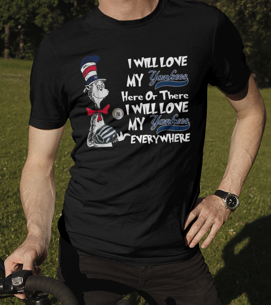 I Will Love My Yankees Here Or There Everywhere Dr Seuss Yankees Baseball T-Shirt