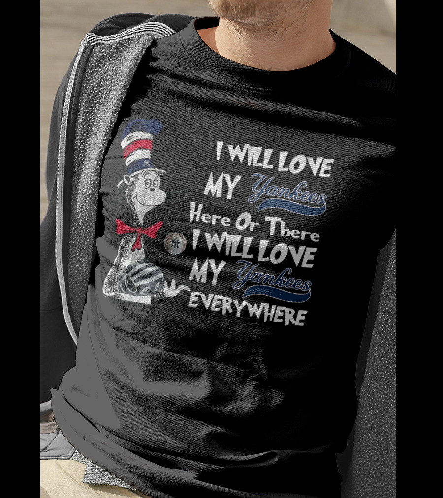 I Will Love My Yankees Here Or There I Will Love My Yankees Everywhere Dr Seuss Yankees Fandom T-Shirt