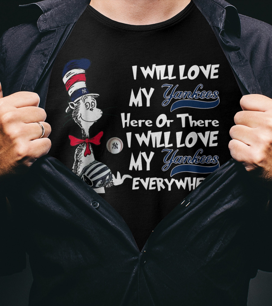 I Will Love My Yankees Here Or There I Will Love My Yankees Everywhere Dr Seuss Yankees Fandom T-Shirt