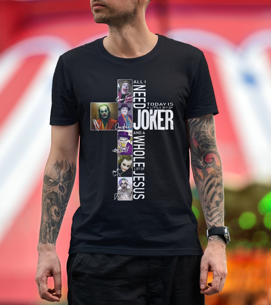 All I Need Today Is A Little Bit Of Joker And A Whole Lot Of Jesus T-Shirt