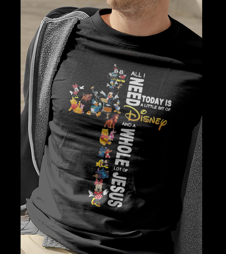 All I Need Today Is A Little Bit Of Disney Characters And A Whole Lot Of Jesus T-Shirt