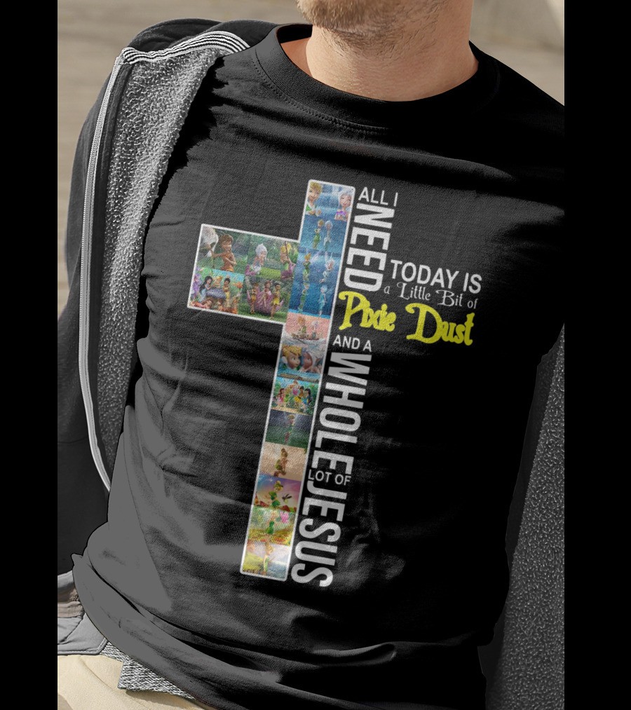 All I Need Today Is A Little Bit Of Pixie Dust And A Whole Lot Of Jesus Cross Collage T-Shirt