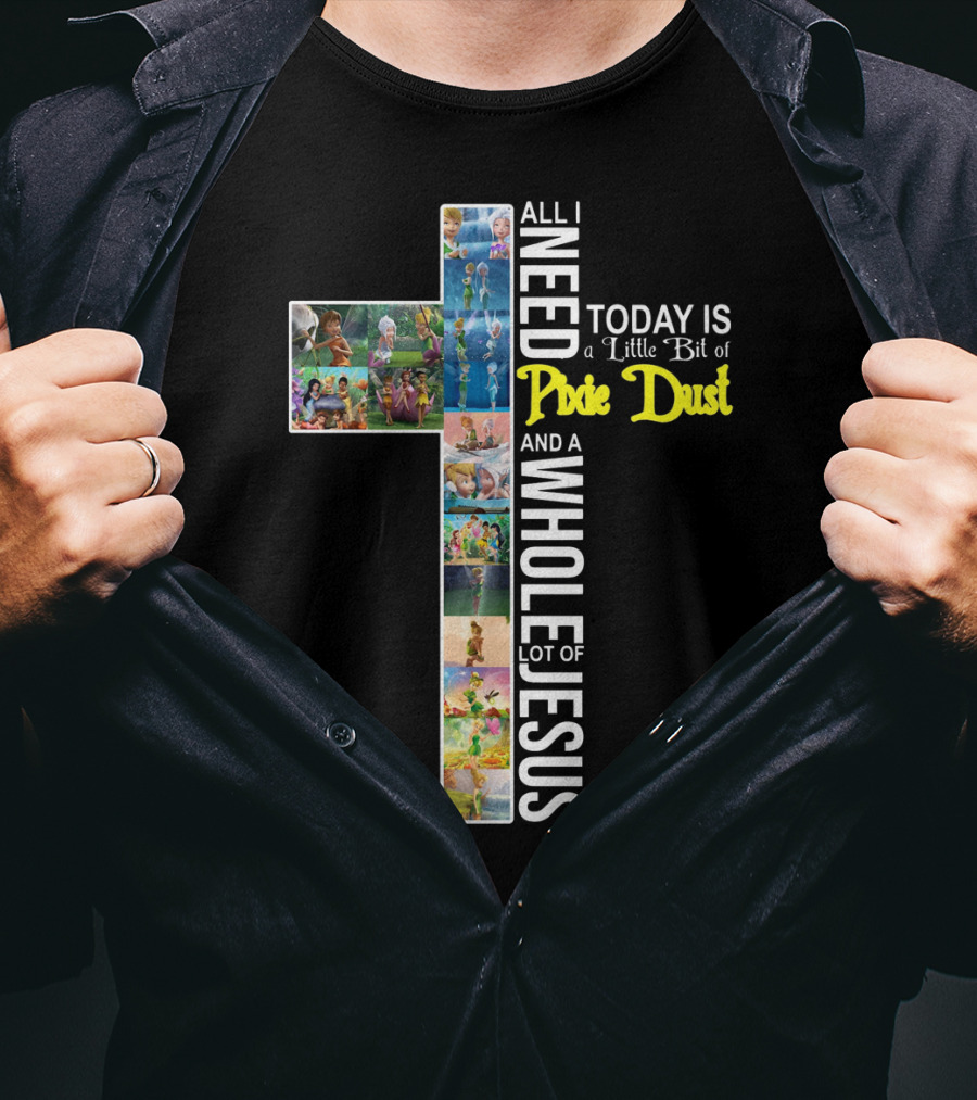 All I Need Today Is A Little Bit Of Pixie Dust And A Whole Lot Of Jesus Cross Collage T-Shirt