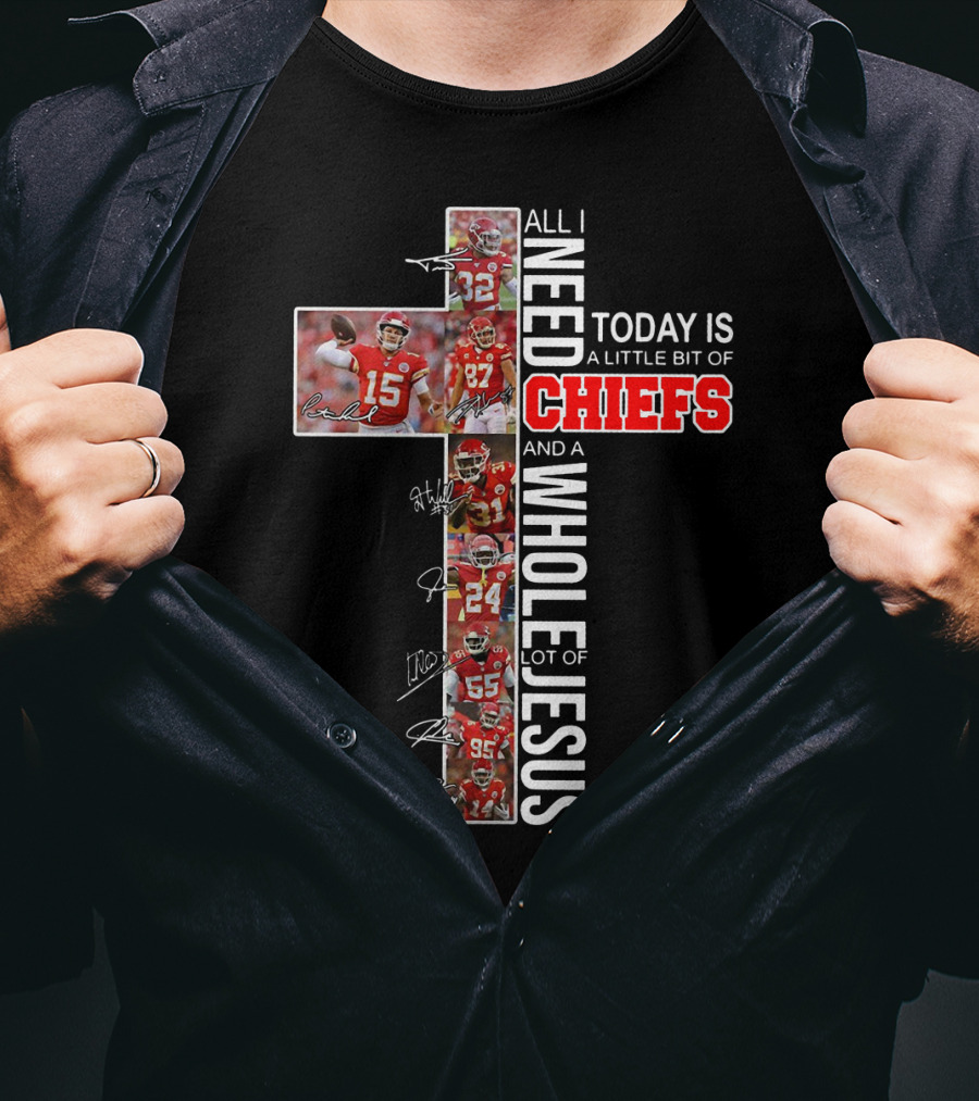All I Need Today Is A Little Bit Of Chiefs And A Whole Lot Of Jesus Cross Players Signatures T-Shirt