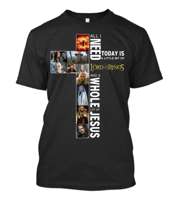 All I Need Today Is A Little Bit Of The Lord Of The Rings And A Whole Lot Of Jesus T-Shirt