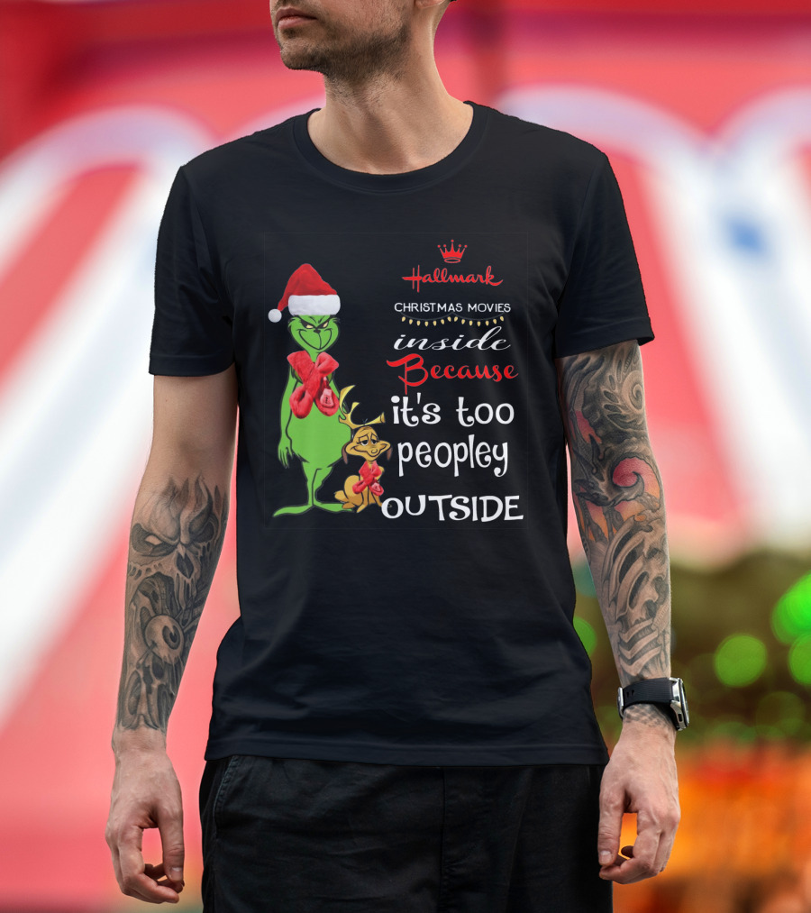 Grinch Hallmark Christmas Movies Inside Because It's Too Peopley Outside Santa Hat Red Scarf T-Shirt