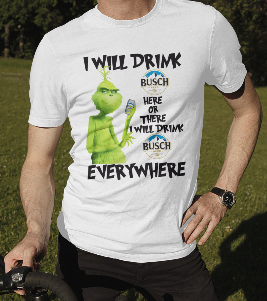 I Will Drink Busch Light Beer Here Or There I Will Drink Busch Beer Everywhere Grinch T-Shirt