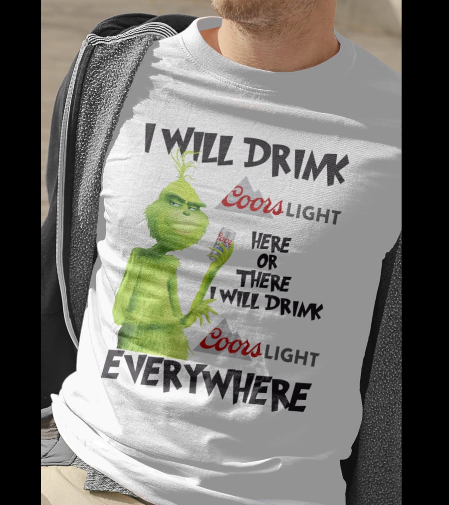 I Will Drink Coors Light Here Or There I Will Drink Coors Light Everywhere Grinch T-Shirt