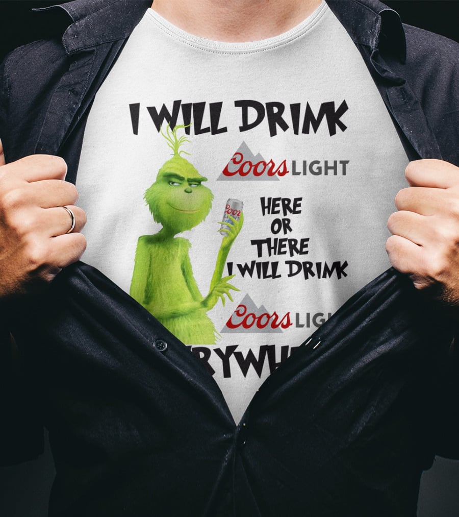 I Will Drink Coors Light Here Or There I Will Drink Coors Light Everywhere Grinch T-Shirt