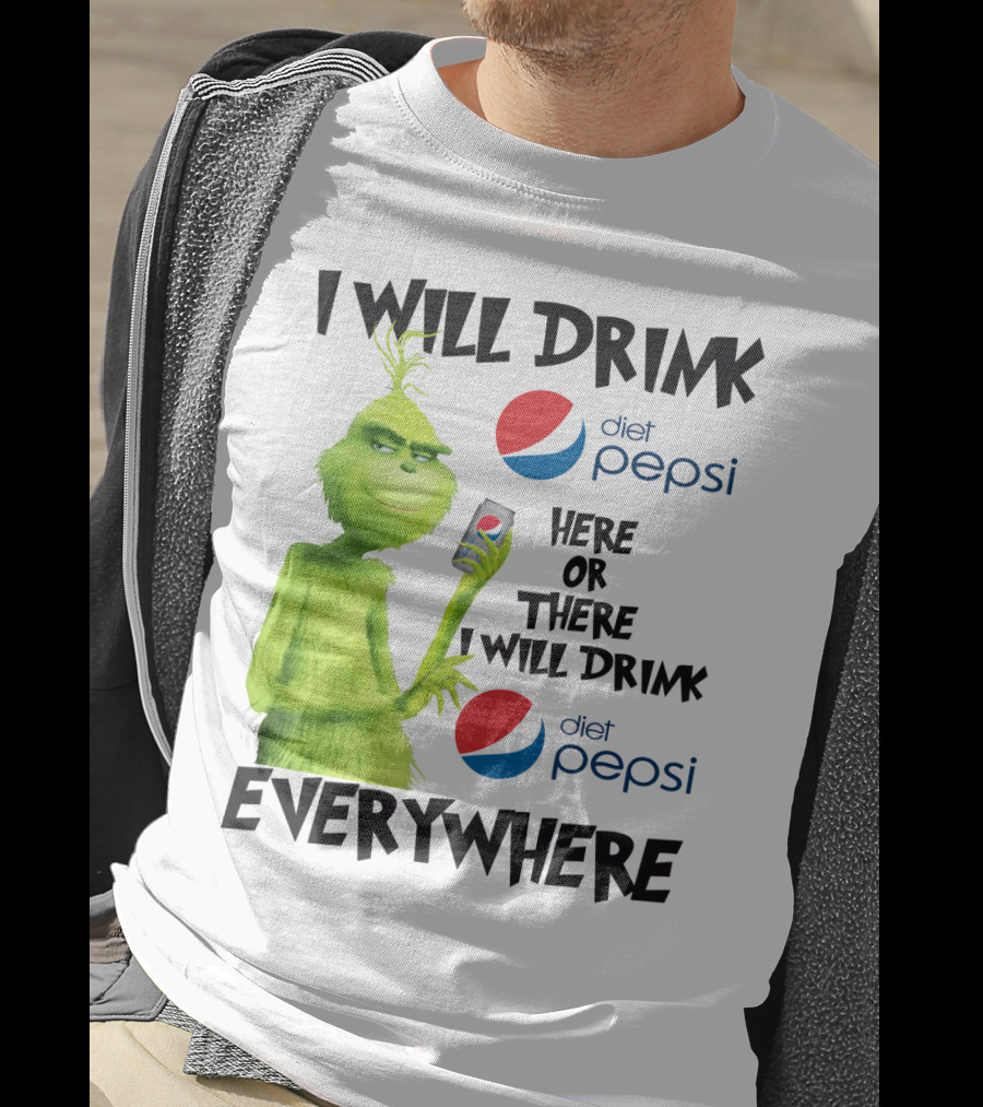 I Will Drink Diet Pepsi Here Or There I Will Drink Diet Pepsi Everywhere Grinch T-Shirt