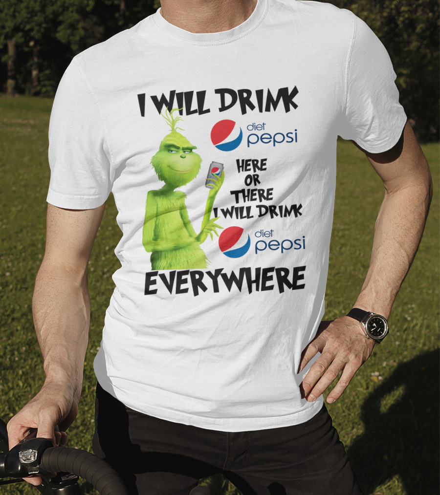 I Will Drink Diet Pepsi Here Or There I Will Drink Diet Pepsi Everywhere Grinch T-Shirt