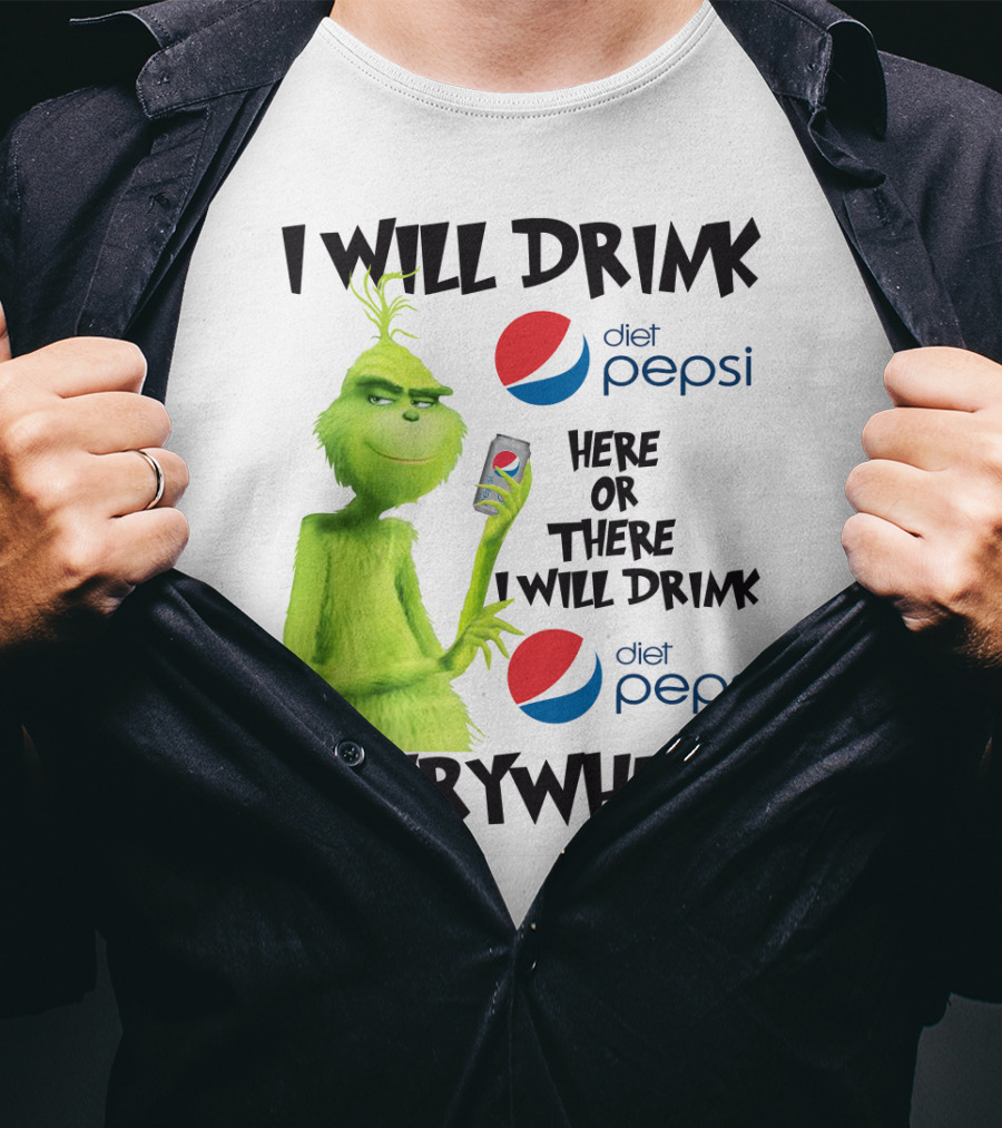 I Will Drink Diet Pepsi Here Or There I Will Drink Diet Pepsi Everywhere Grinch T-Shirt