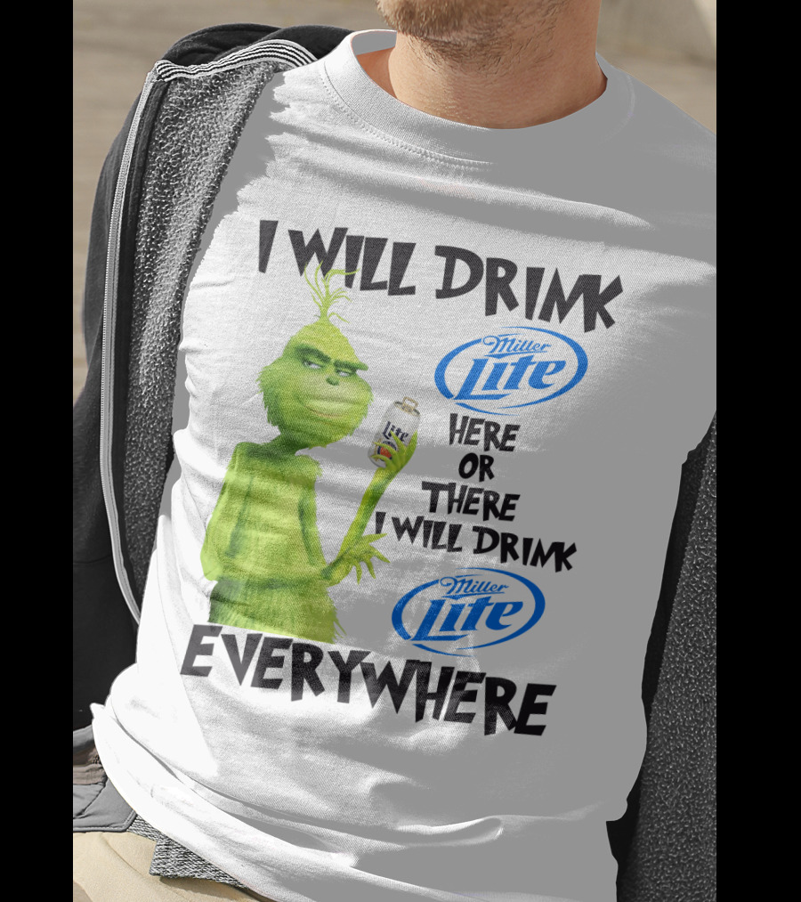 I Will Drink Miller Lite Here Or There Grinch Everywhere T-Shirt