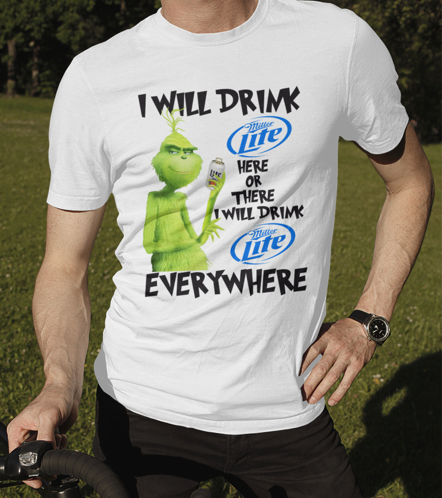 I Will Drink Miller Lite Here Or There Grinch Everywhere T-Shirt