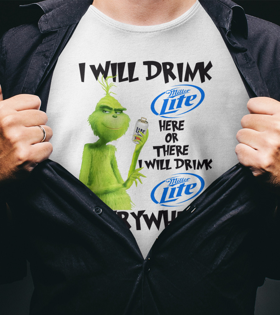 I Will Drink Miller Lite Here Or There Grinch Everywhere T-Shirt