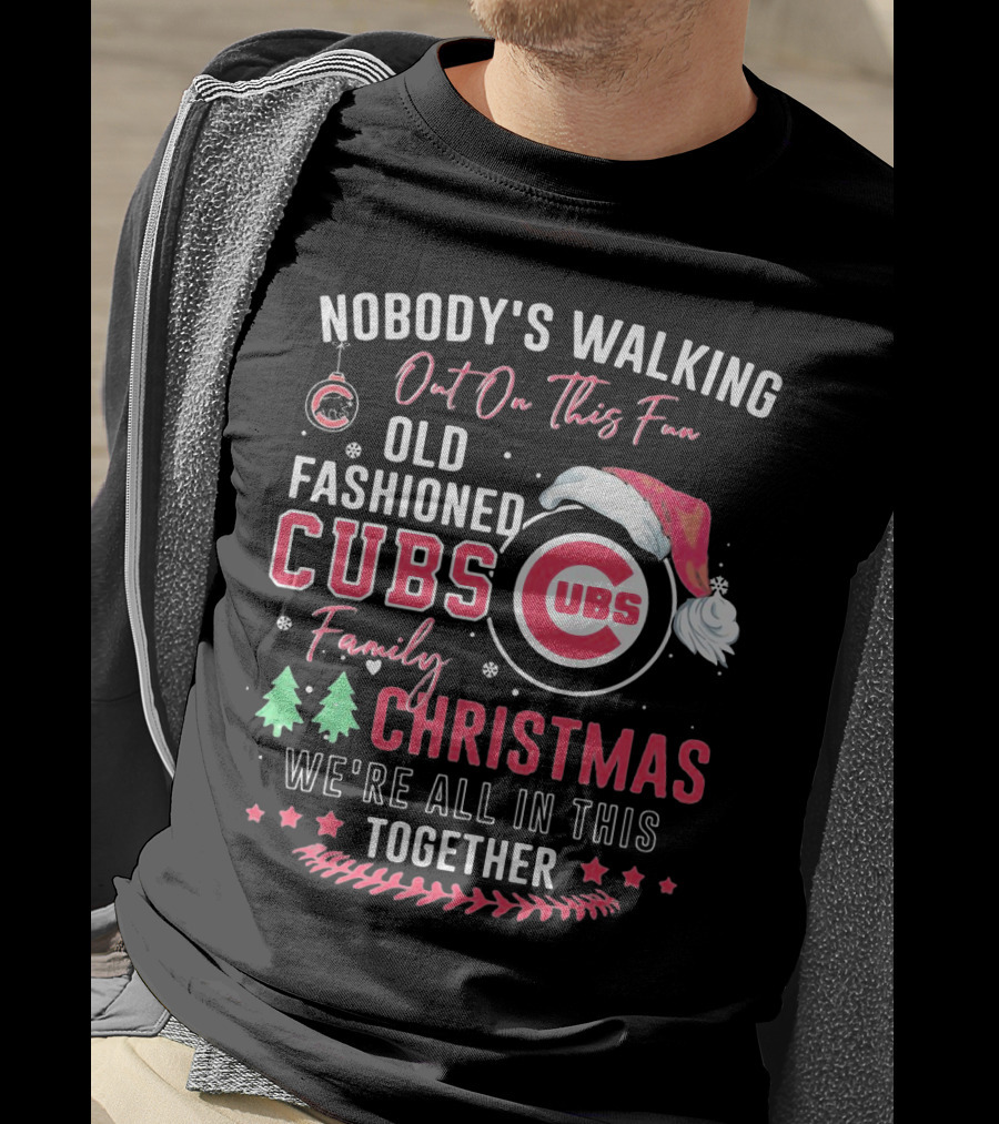 Nobody's Walking Out On This Fan Old Fashioned Cubs Family Christmas Together T-Shirt