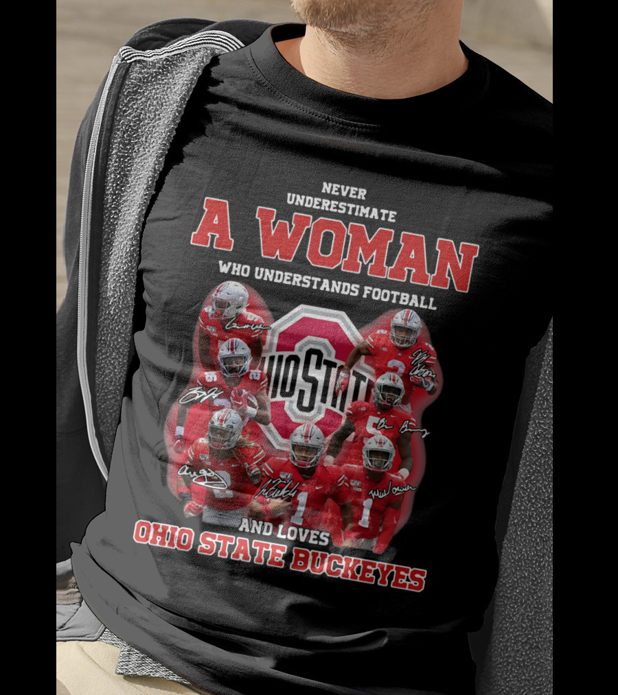 Never Underestimate A Woman Who Understands Football And Loves Ohio State Buckeyes Ohio State Logo And Players T-Shirt