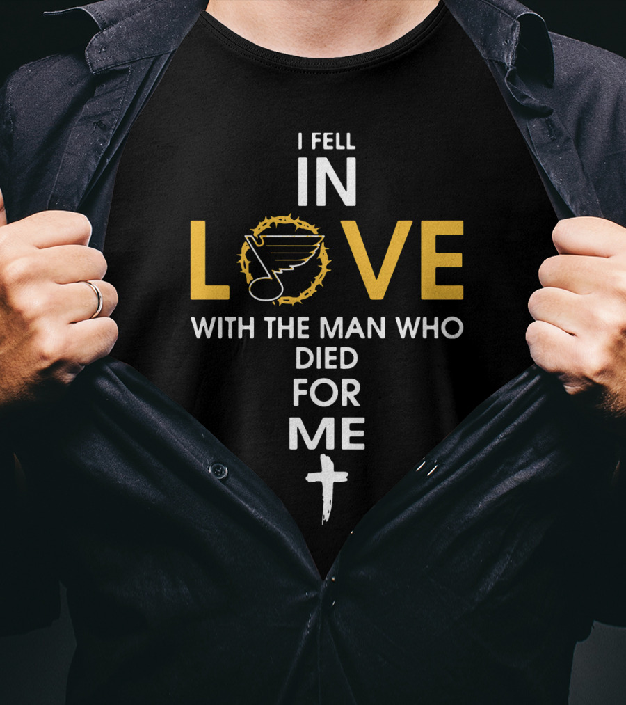 I Fell IN Love With The Man Who Died For ME St. Louis Blues T-Shirt