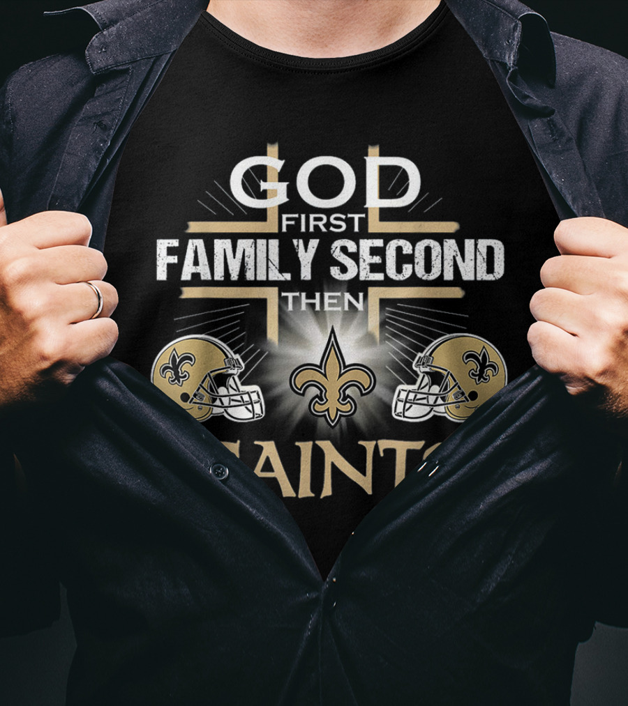 God First Family Second Then Saints New Orleans T-Shirt