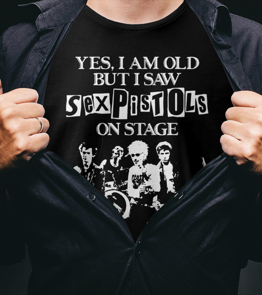 Yes I Am Old But I Saw Sex Pistols Band On Stage T-Shirt