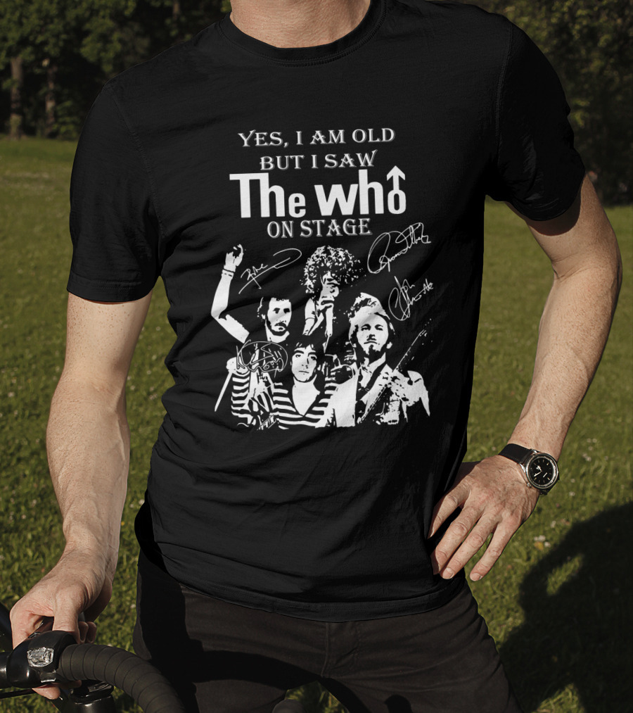 Yes I Am Old But I Saw The Who On Stage With Band Signatures And Performance T-Shirt