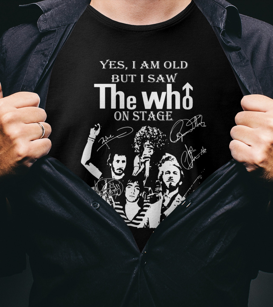 Yes I Am Old But I Saw The Who On Stage With Band Signatures And Performance T-Shirt
