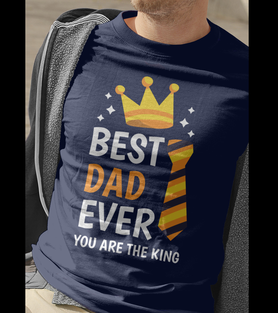 Best Dad Ever You Are The King With Crown And Tie T-Shirt