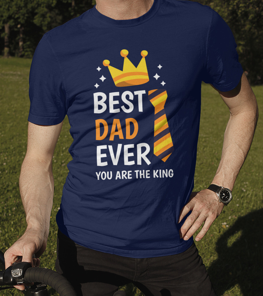 Best Dad Ever You Are The King With Crown And Tie T-Shirt