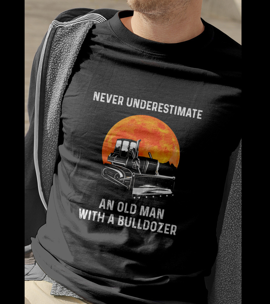 Never Underestimate An Old Man With A Bulldozer And Orange Moon T-Shirt
