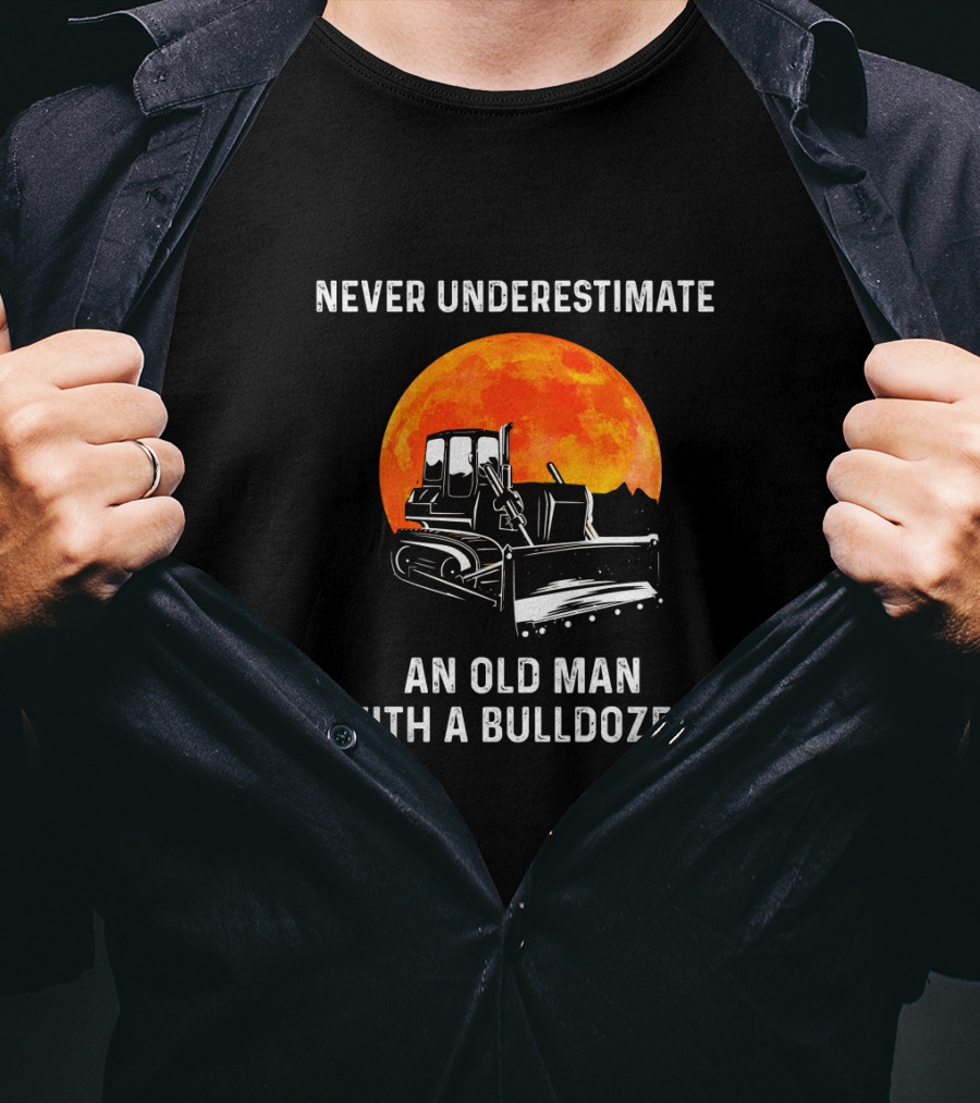 Never Underestimate An Old Man With A Bulldozer And Orange Moon T-Shirt