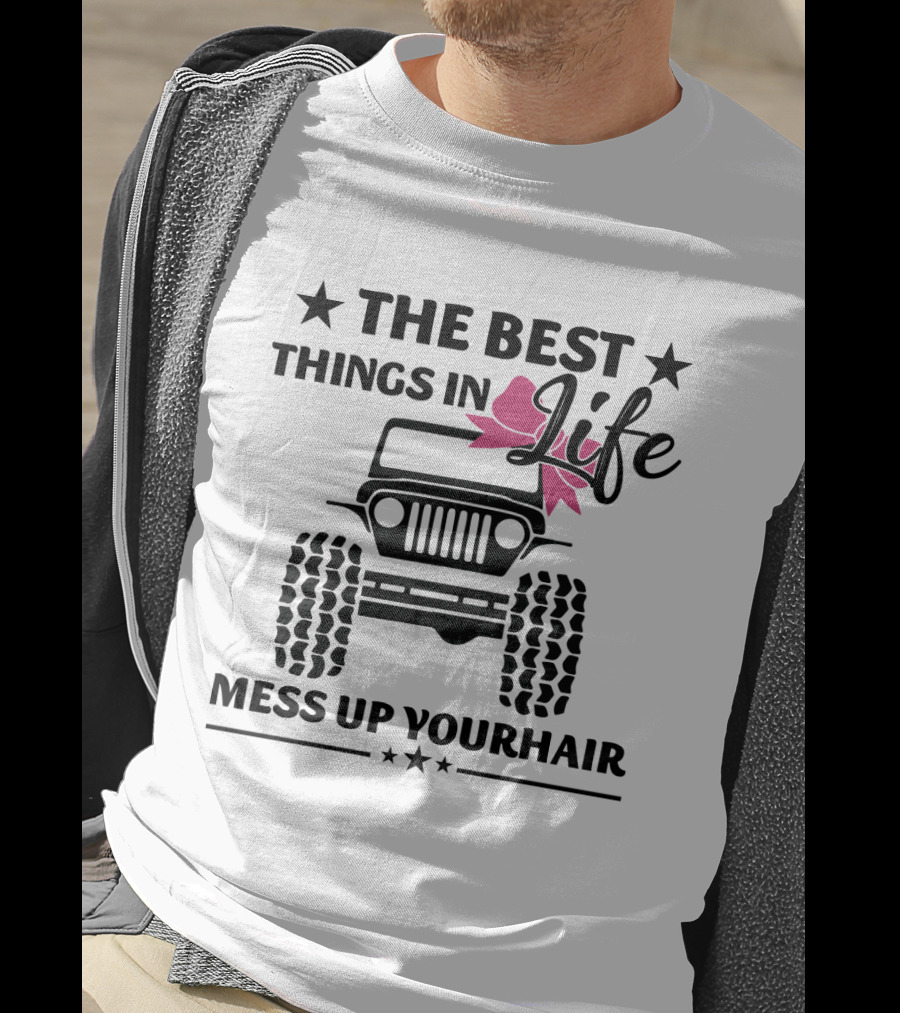 The Best Things In Life Mess Up Your Hair Jeep T-Shirt