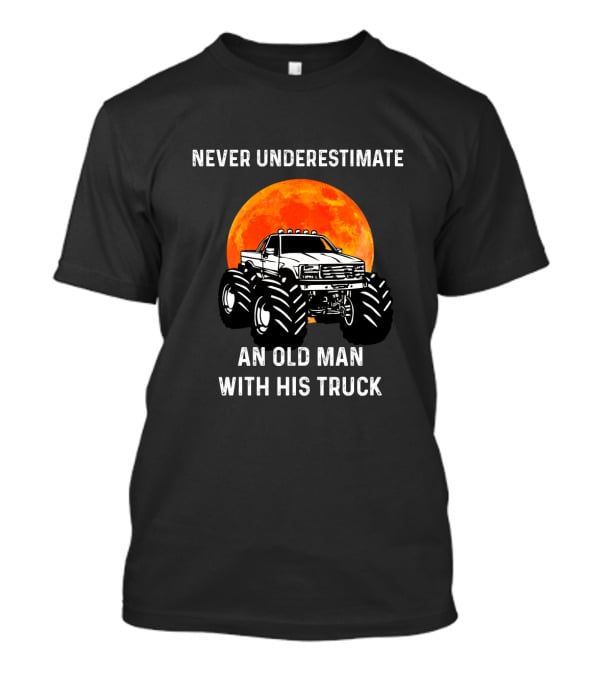 Never Underestimate An Old Man With His Truck And A Monster Moon Background T-Shirt