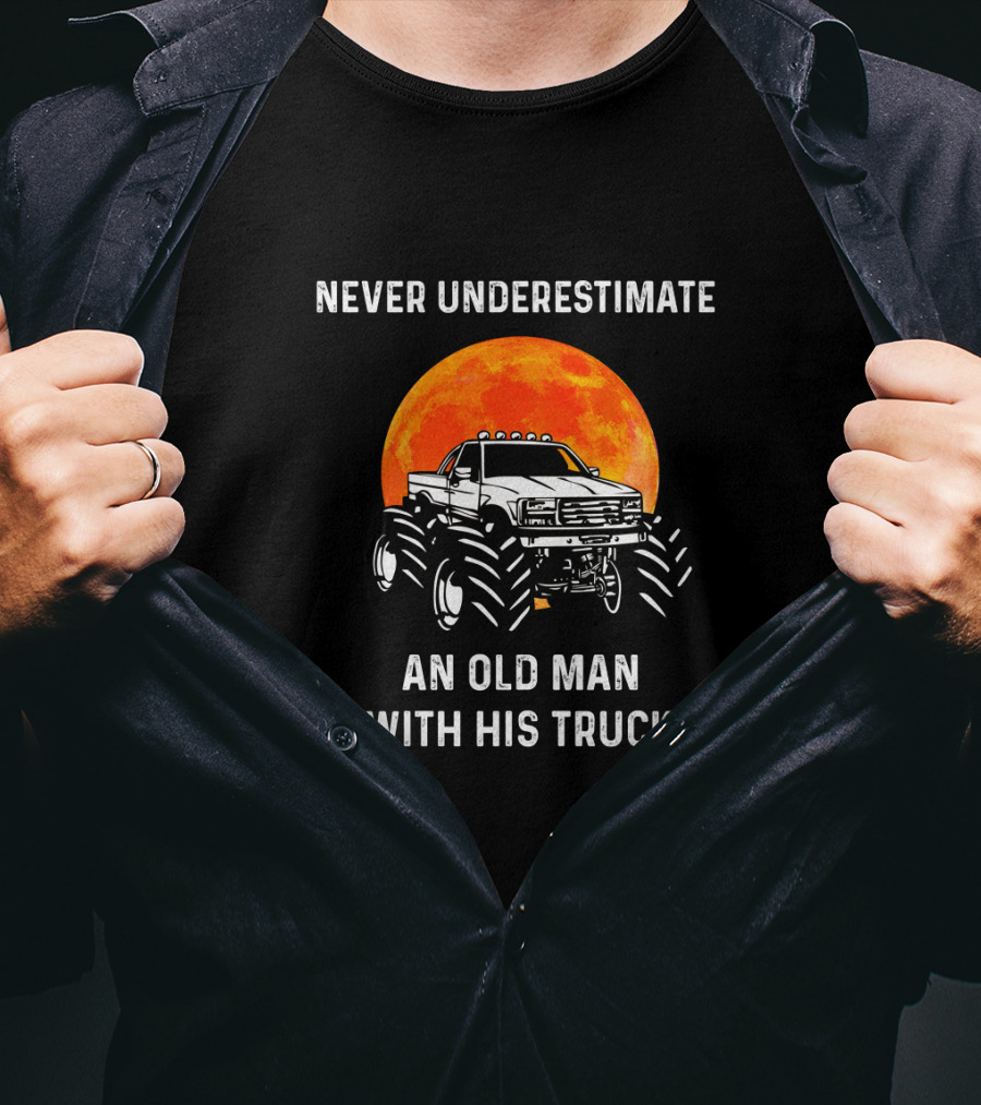 Never Underestimate An Old Man With His Truck And A Monster Moon Background T-Shirt