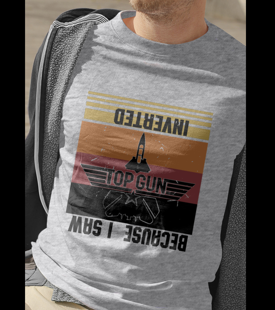 Top Gun Because I Was Inverted T-Shirt