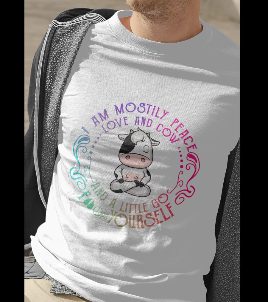 I Am Mostly Peace Love And Cow And A Little Go Foo Yourself T-Shirt