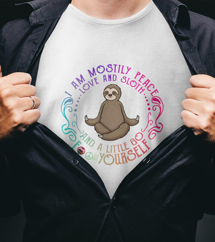 I Am Mostly Peace Love And Sloth And A Little Go F Yourself T-Shirt