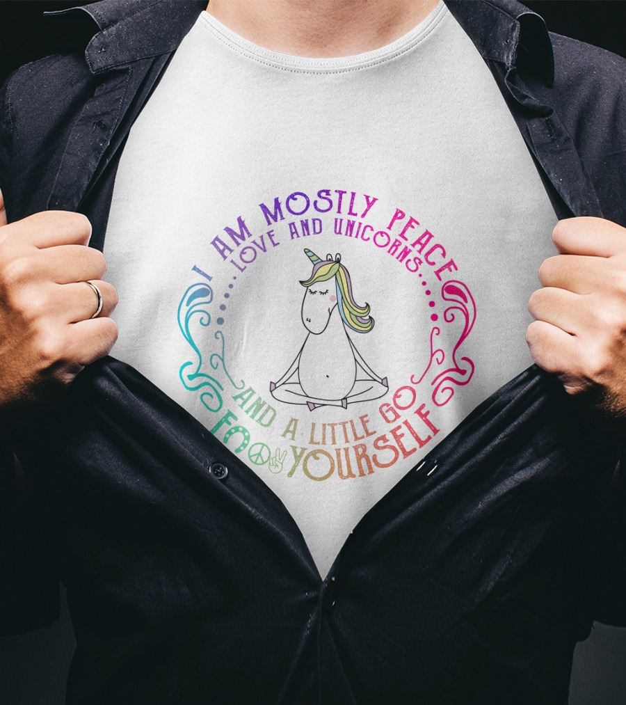 I Am Mostly Peace Love And Unicorns And A Little Go F Yourself T-Shirt