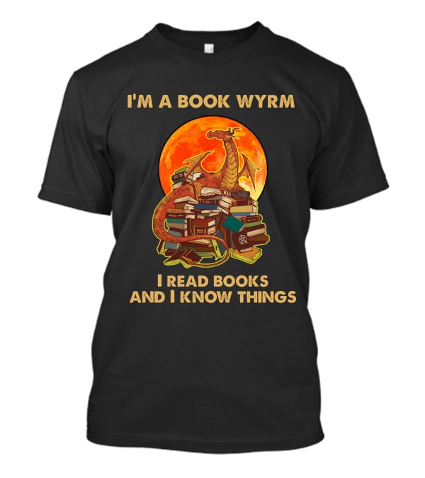 I'm A Book Wyrm I Read Books And I Know Things Dragon T-Shirt