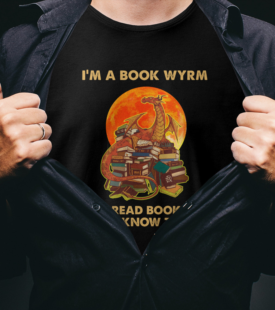I'm A Book Wyrm I Read Books And I Know Things Dragon T-Shirt