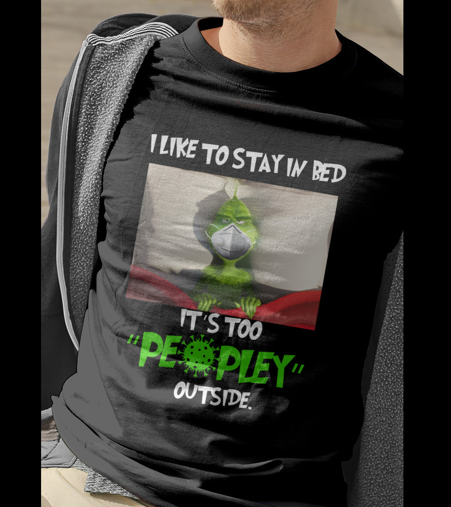 I LIKE TO STAY IN BED IT'S TOO PEOPLEY OUTSIDE Grinch Face Mask T-Shirt