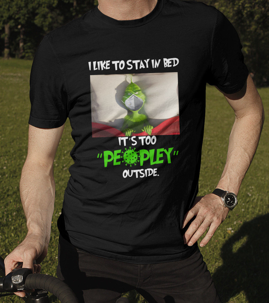 I LIKE TO STAY IN BED IT'S TOO PEOPLEY OUTSIDE Grinch Face Mask T-Shirt