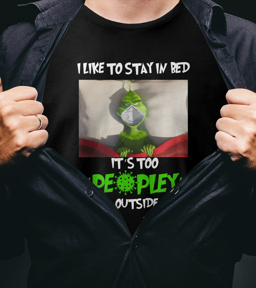 I LIKE TO STAY IN BED IT'S TOO PEOPLEY OUTSIDE Grinch Face Mask T-Shirt