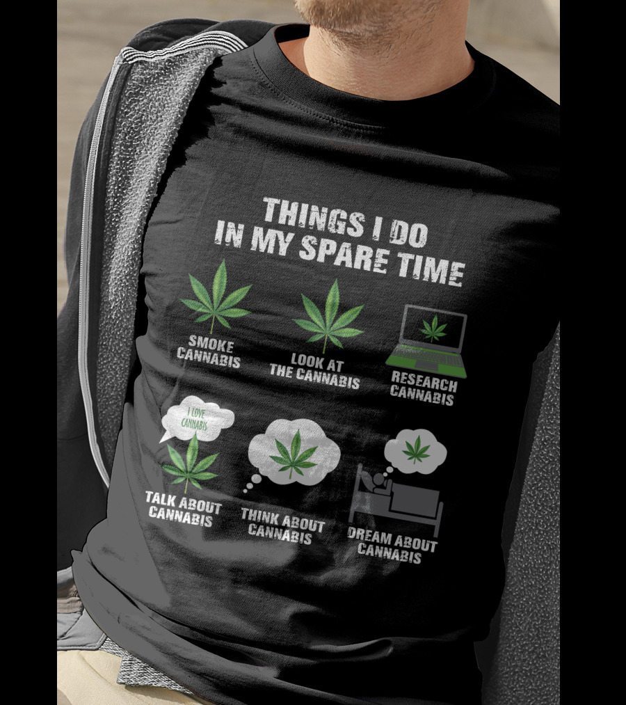 Things I Do In My Spare Time Smoke Look At Research Talk About Think About Dream About Cannabis T-Shirt