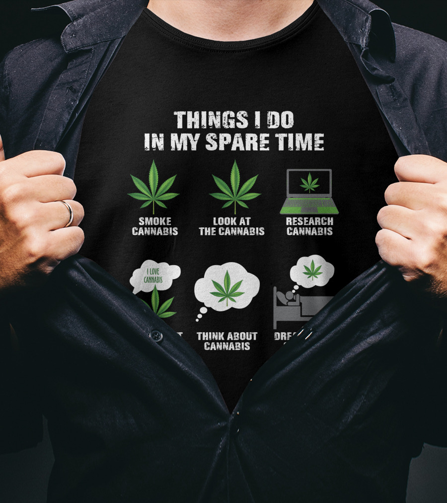 Things I Do In My Spare Time Smoke Look At Research Talk About Think About Dream About Cannabis T-Shirt