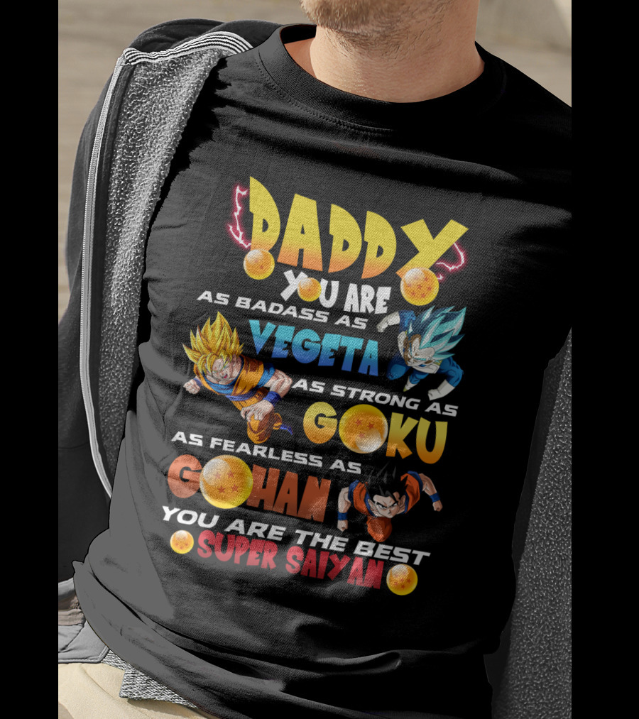Daddy You Are As Badass As Vegeta As Strong As Goku As Fearless As Gohan You Are The Best Super Saiyan T-Shirt