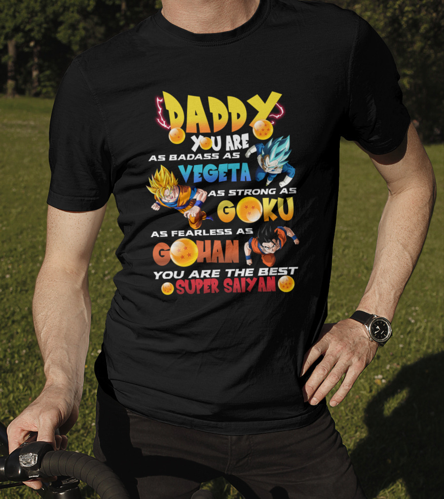 Daddy You Are As Badass As Vegeta As Strong As Goku As Fearless As Gohan You Are The Best Super Saiyan T-Shirt