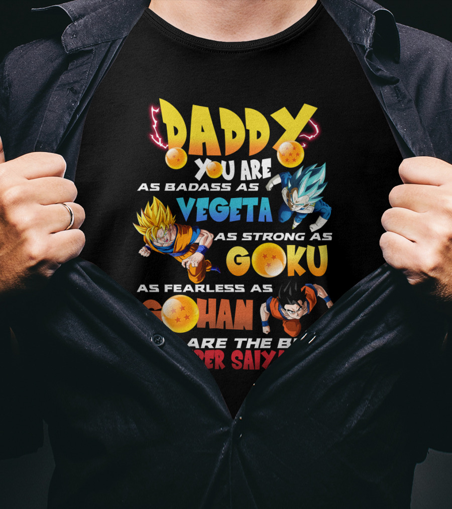 Daddy You Are As Badass As Vegeta As Strong As Goku As Fearless As Gohan You Are The Best Super Saiyan T-Shirt