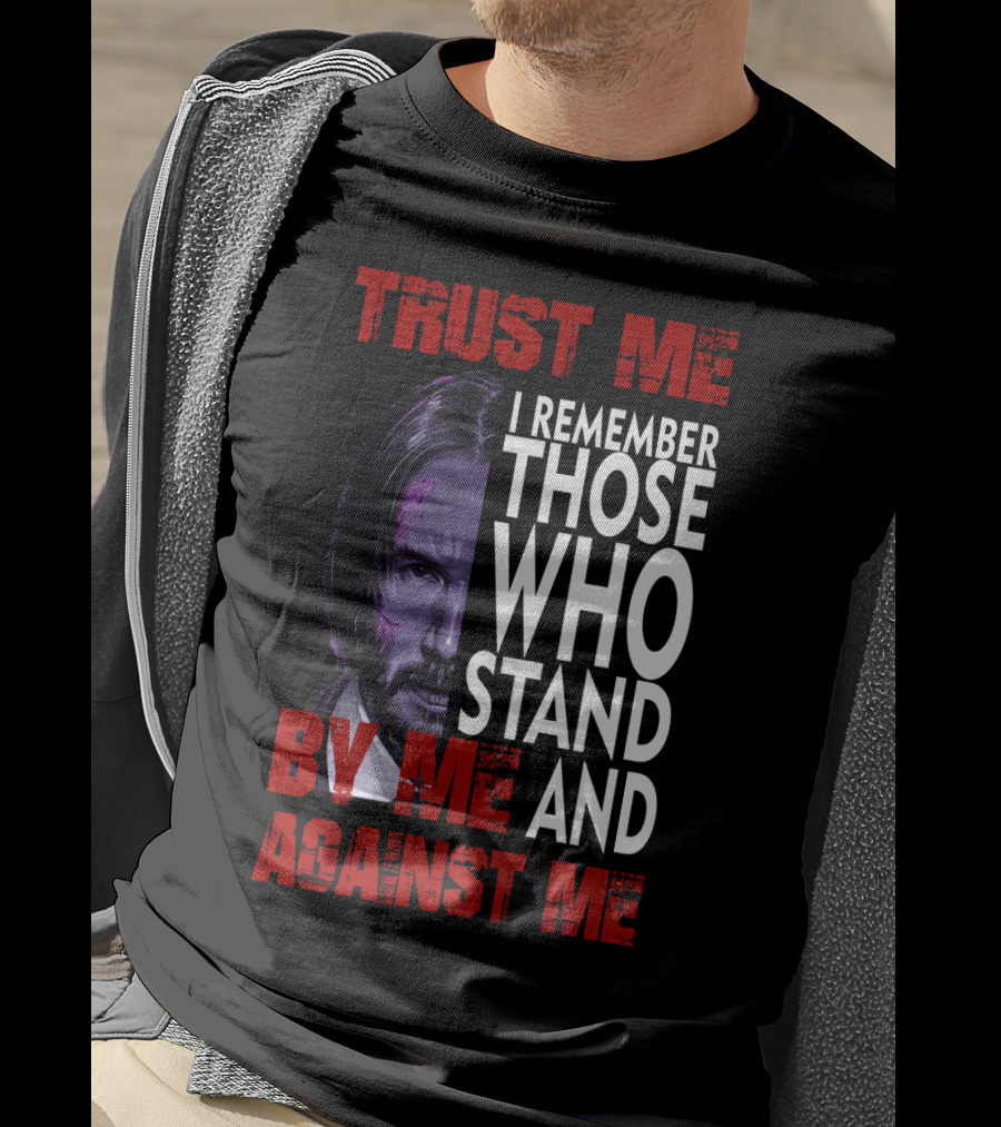 Trust Me I Remember Those Who Stand By Me And Against Me Javier Wick T-Shirt