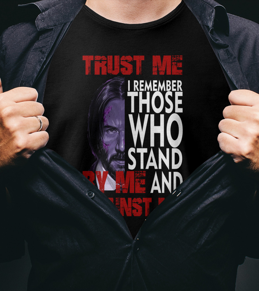 Trust Me I Remember Those Who Stand By Me And Against Me Javier Wick T-Shirt